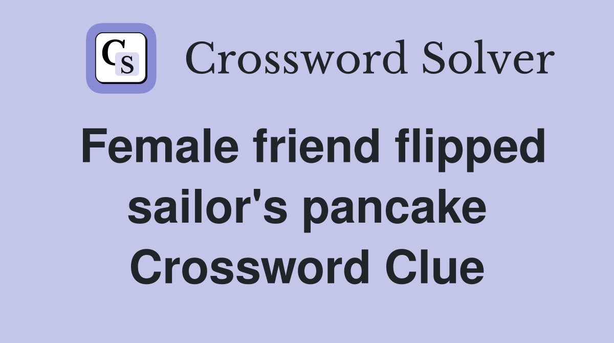Female friend flipped sailor's pancake Crossword Clue Answers